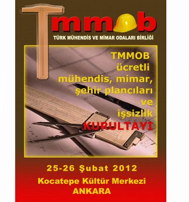TMMOB ÜCRETLİ MÜHENDİS, MİMAR, ŞEHİR PLANCILARI VE İŞSİZLİK KURULTAYI TOPLANTISI 25-26 ŞUBAT 2012 TARİHİNDE ANKARA'DA GERÇEKLEŞTİRİLECEKTİR