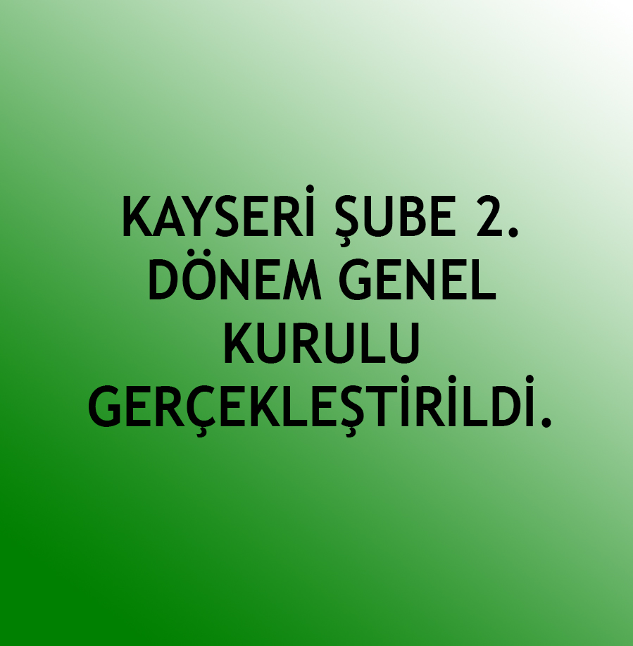 KAYSERİ ŞUBE 2. DÖNEM GENEL KURULU GERÇEKLEŞTİRİLDİ.