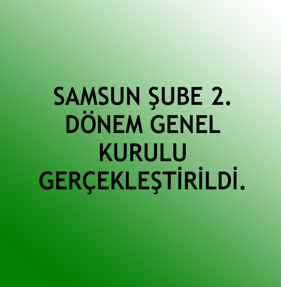 SAMSUN ŞUBE 2. DÖNEM GENEL KURULU GERÇEKLEŞTİRİLDİ.
