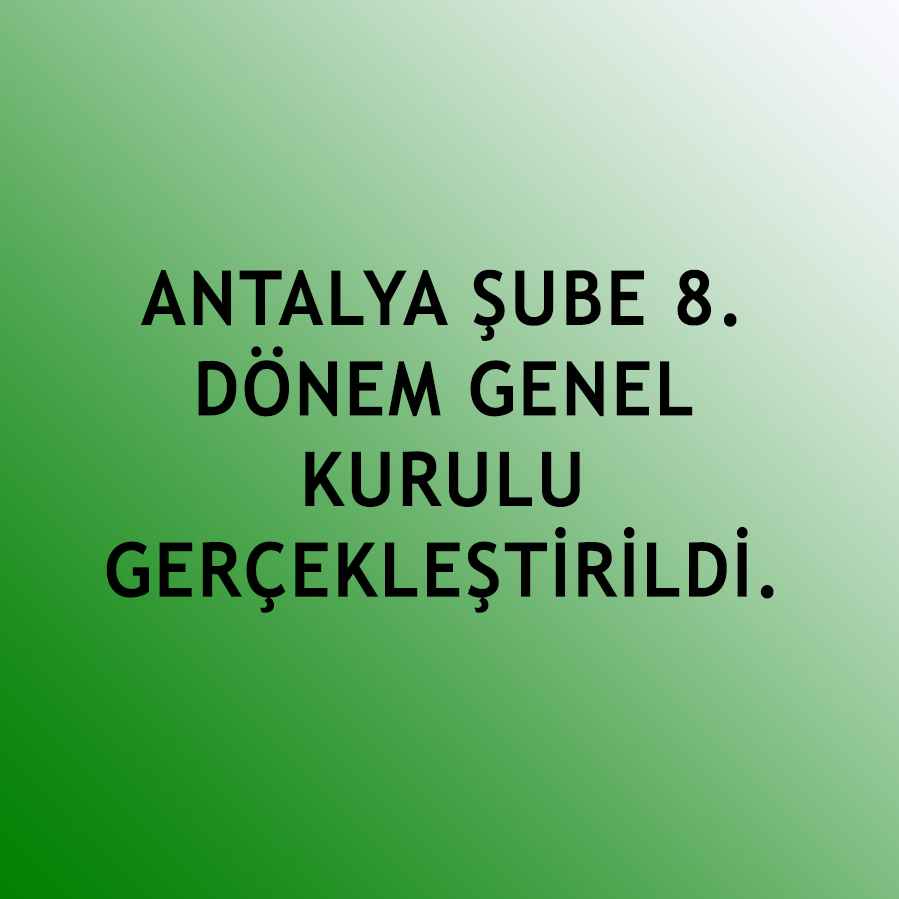 ANTALYA ŞUBE 8. DÖNEM GENEL KURULU GERÇEKLEŞTİRİLDİ