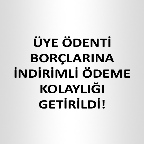 GEÇMİŞ YILLARA AİT ÜYE ÖDENTİ BORCUNU İNDİRİMLİ ÖDEME KOLAYLIĞI GETİRİLDİ