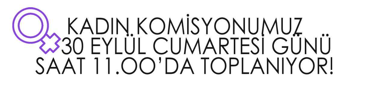 KADIN KOMİSYONUMUZ 30 EYLÜL CUMARTESİ GÜNÜ SAAT 11.00`DA TOPLANIYOR!
