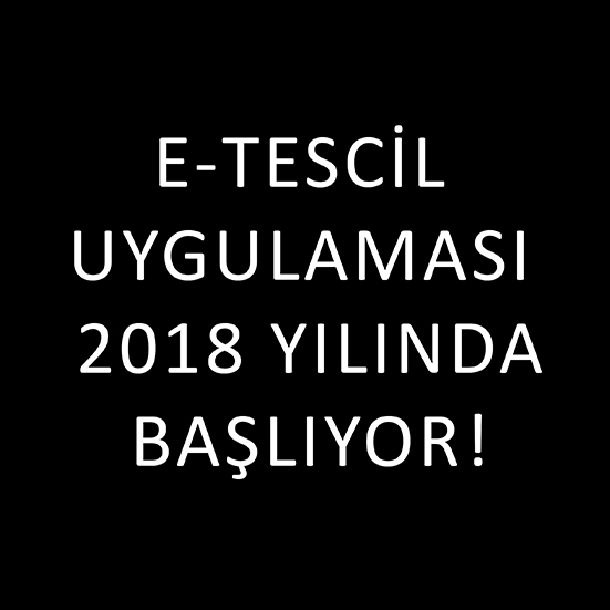 E-TESCİL UYGULAMASI 2018 YILINDA BAŞLIYOR. 