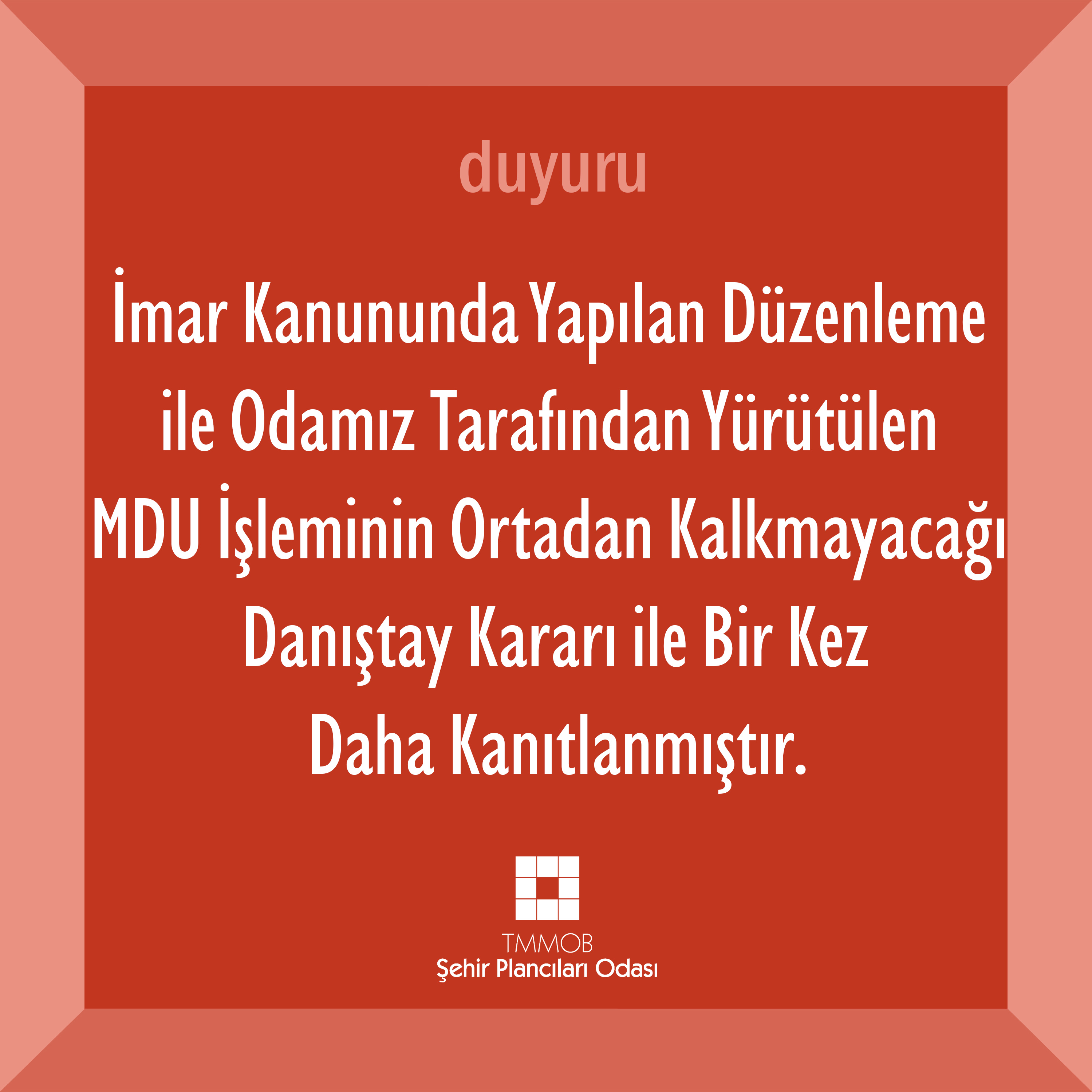 İMAR KANUNUNDA YAPILAN DÜZENLEME İLE ODAMIZ TARAFINDAN YÜRÜTÜLEN MDU İŞLEMİNİN ORTADAN KALKMAYACAĞI DANIŞTAY KARARI İLE BİR KEZ DAHA KANITLANMIŞTIR
