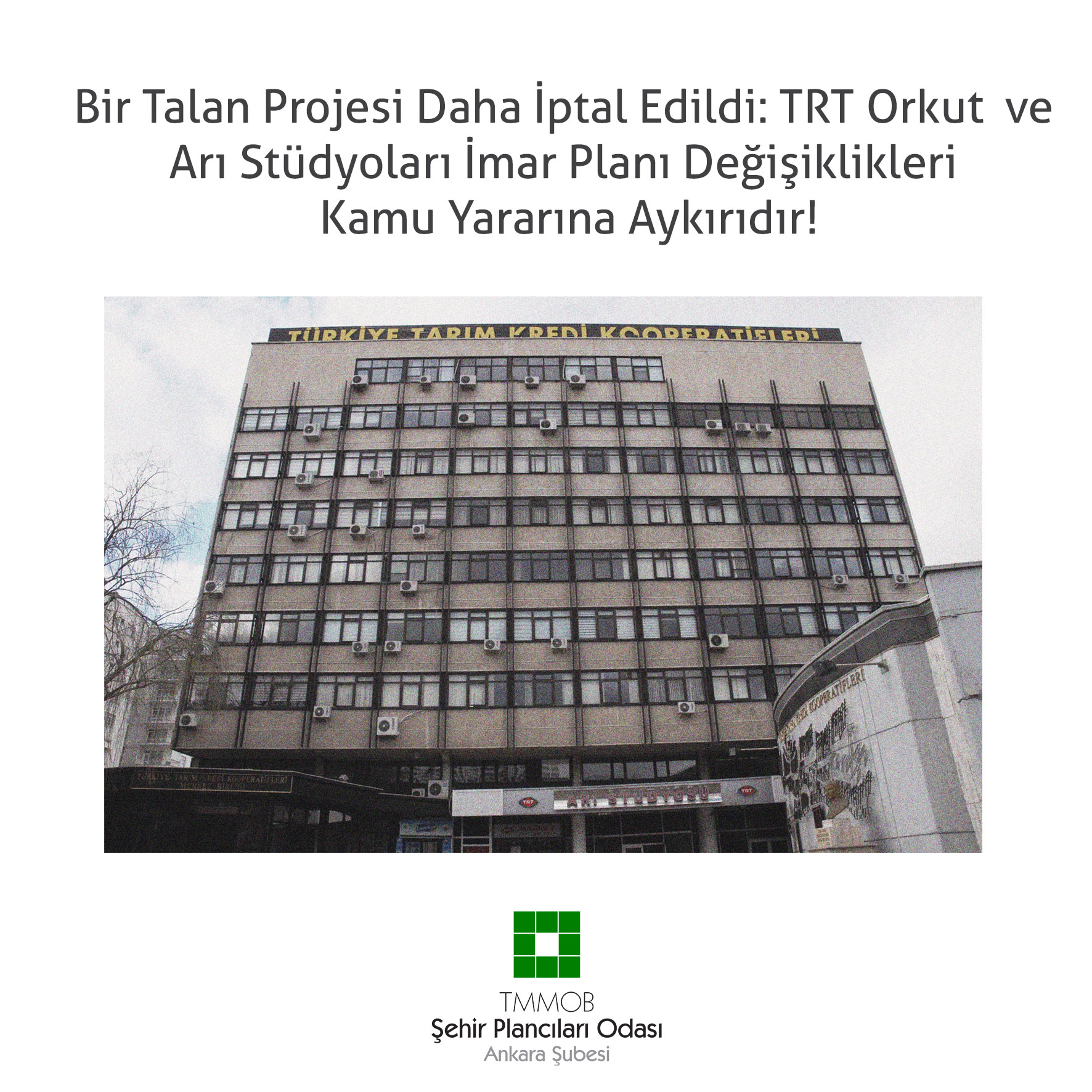 BİR TALAN PROJESİ DAHA İPTAL EDİLDİ: TRT ORKUT VE ARI STÜDYOLARI İMAR PLANI DEĞİŞİKLİKLERİ KAMU YARARINA AYKIRIDIR!