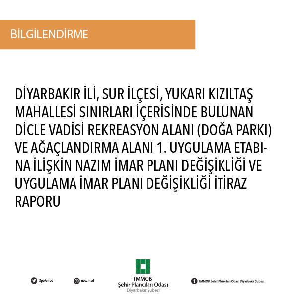 DİYARBAKIR İLİ, SUR İLÇESİ, YUKARI KIZILTAŞ MAHALLESİ SINIRLARI İÇERİSİNDE BULUNAN DİCLE VADİSİ REKREASYON ALANI (DOĞA PARKI) VE AĞAÇLANDIRMA ALANI 1. UYGULAMA ETABINA İLİŞKİN NAZIM İMAR PLANI DEĞİŞİKLİĞİ VE UYGULAMA İMAR PLANI DEĞİŞİKLİĞİ İTİRAZ RAPORU