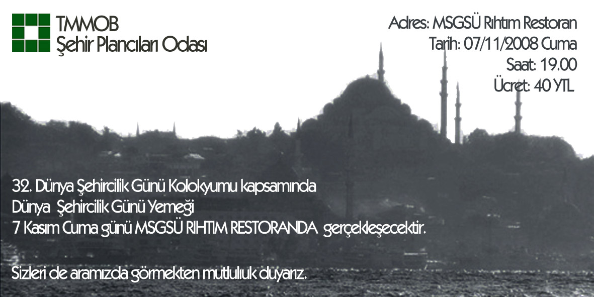 32. DÜNYA ŞEHİRCİLİK GÜNÜ YEMEĞİ 7 KASIM 2008 TARİHİNDE MSGSÜ RIHTIM RESTORANDA GERÇEKLEŞTİRİLECEKTİR.