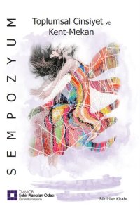 1. TOPLUMSAL CİNSİYET KENT VE MEKAN SEMPOZYUMU BİLDİRİLER KİTABI